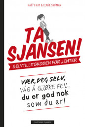 Ta sjansen! Selvtillitskoden for jenter av Katty Kay og Claire Shipman (Ebok)