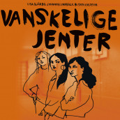 Vanskelige jenter av Lisa Bjärbo, Johanna Lindbäck og Sara Ohlsson (Nedlastbar lydbok)