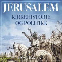 Jerusalem - Kirkehistorie og politikk av Trond Bakkevig (Nedlastbar lydbok)