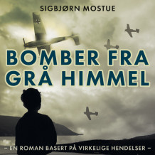 Bomber fra grå himmel av Sigbjørn Mostue (Nedlastbar lydbok)