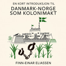 En kort introduksjon til Danmark-Norge som kolonimakt av Finn-Einar Eliassen (Nedlastbar lydbok)