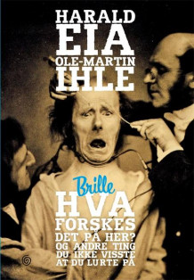 Hva forskes det på her? av Harald Eia og Ole-Martin Ihle (Innbundet)