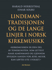 Lindeman-tradisjonen og de lange linjer i norsk kirkemusikk av Harald Herresthal og Einar Solbu (Innbundet)